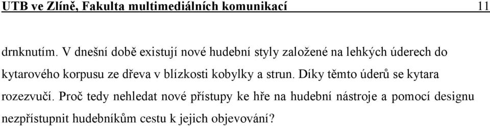 korpusu ze dřeva v blízkosti kobylky a strun. Díky těmto úderŧ se kytara rozezvučí.