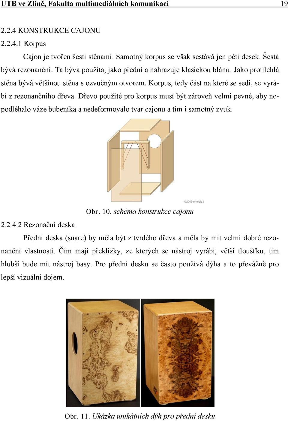 Dřevo pouţité pro korpus musí být zároveň velmi pevné, aby nepodléhalo váze bubeníka a nedeformovalo tvar cajonu a tím i samotný zvuk. Obr. 10. schéma konstrukce cajonu 2.2.4.