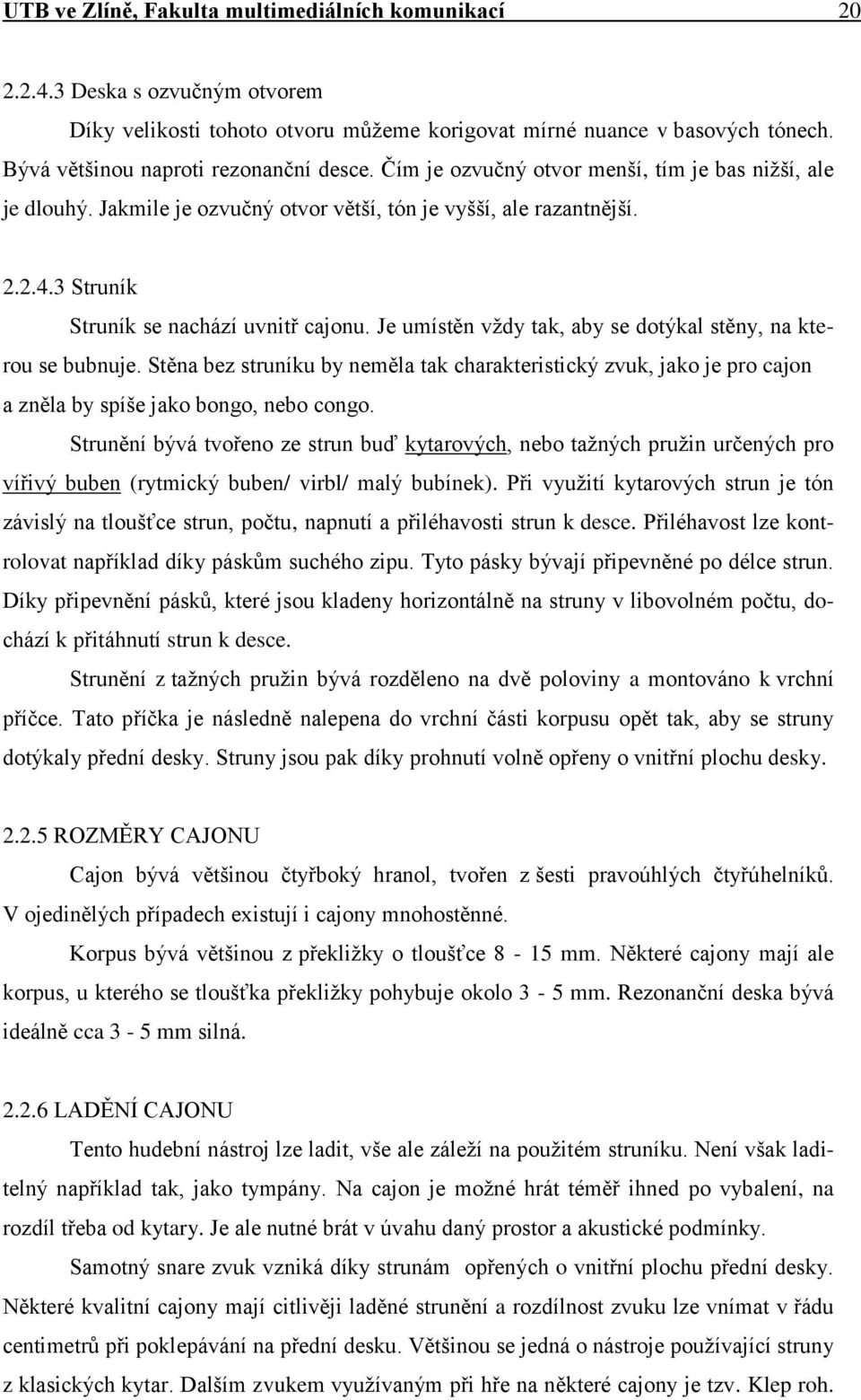 3 Struník Struník se nachází uvnitř cajonu. Je umístěn vţdy tak, aby se dotýkal stěny, na kterou se bubnuje.