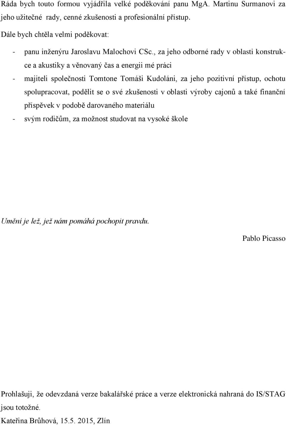 , za jeho odborné rady v oblasti konstrukce a akustiky a věnovaný čas a energii mé práci - majiteli společnosti Tomtone Tomáši Kudoláni, za jeho pozitivní přístup, ochotu spolupracovat,