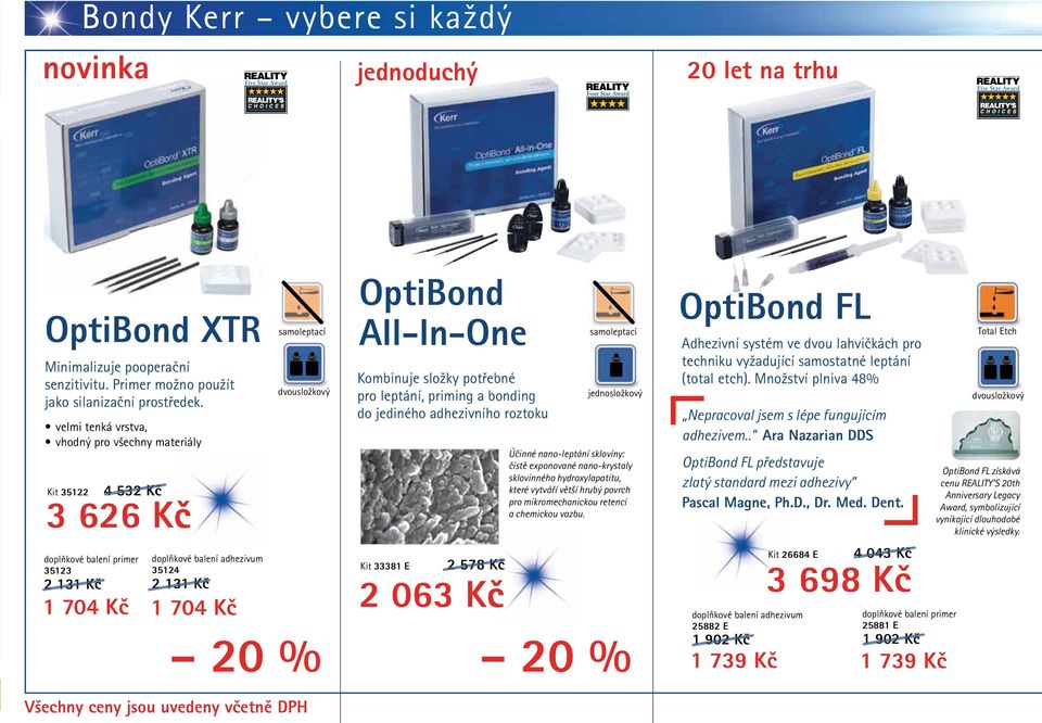 dvousložkový 20 % OptiBond All-In-One Kombinuje složky potřebné pro leptání, priming a bonding do jediného adhezivního roztoku Kit 33381 E 2 578 Kč 2 063 Kč samoleptací jednosložkový Účinné