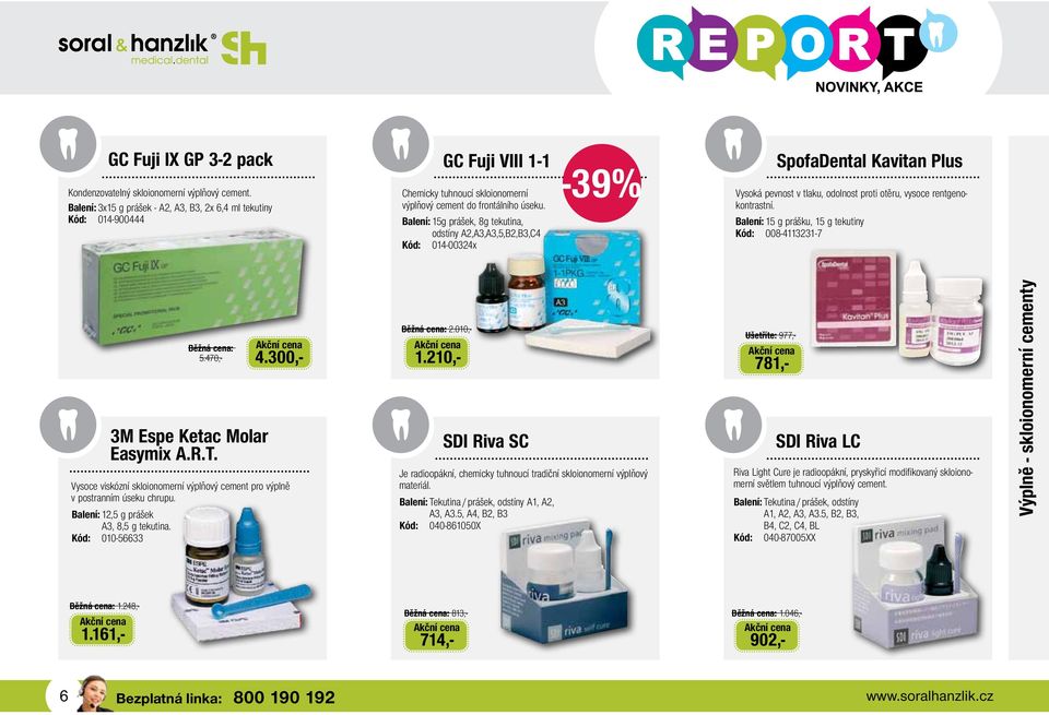 Balení: 15g prášek, 8g tekutina, odstíny A2,A3,A3,5,B2,B3,C4 Kód: 014-00324x -39% SpofaDental Kavitan Plus Vysoká pevnost v tlaku, odolnost proti otěru, vysoce rentgenokontrastní.