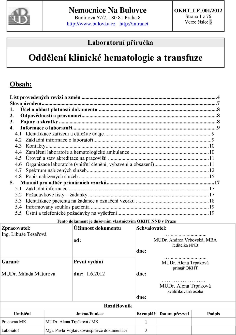 .. 9 4.3 Kontakty... 10 4.4 Zaměření laboratoře a hematologické ambulance... 10 4.5 Úroveň a stav akreditace na pracovišti... 11 4.6 Organizace laboratoře (vnitřní členění, vybavení a obsazení)... 11 4.7 Spektrum nabízených služeb.