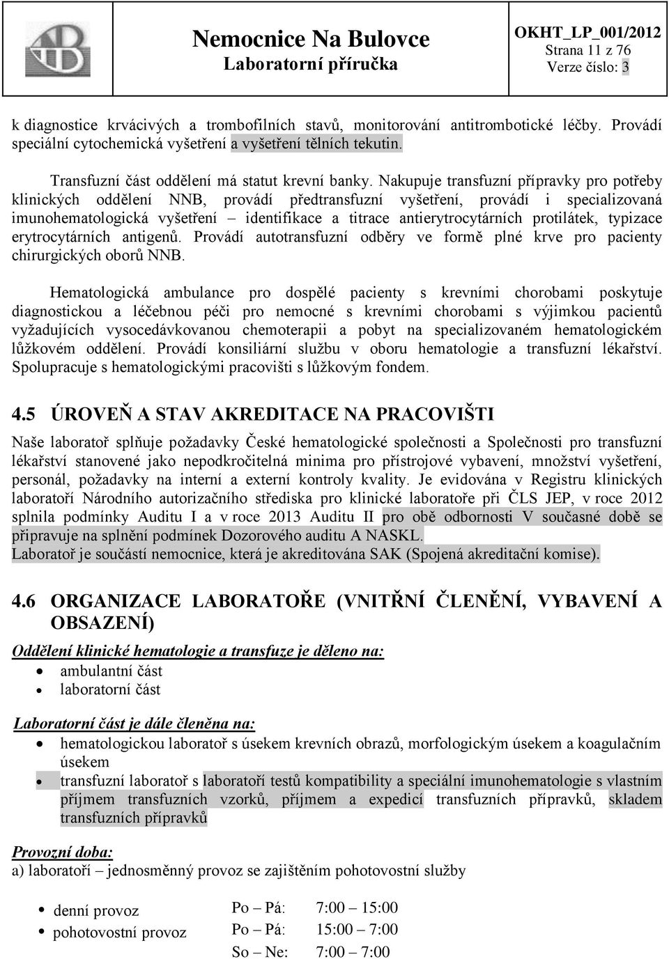 Nakupuje transfuzní přípravky pro potřeby klinických oddělení NNB, provádí předtransfuzní vyšetření, provádí i specializovaná imunohematologická vyšetření identifikace a titrace antierytrocytárních