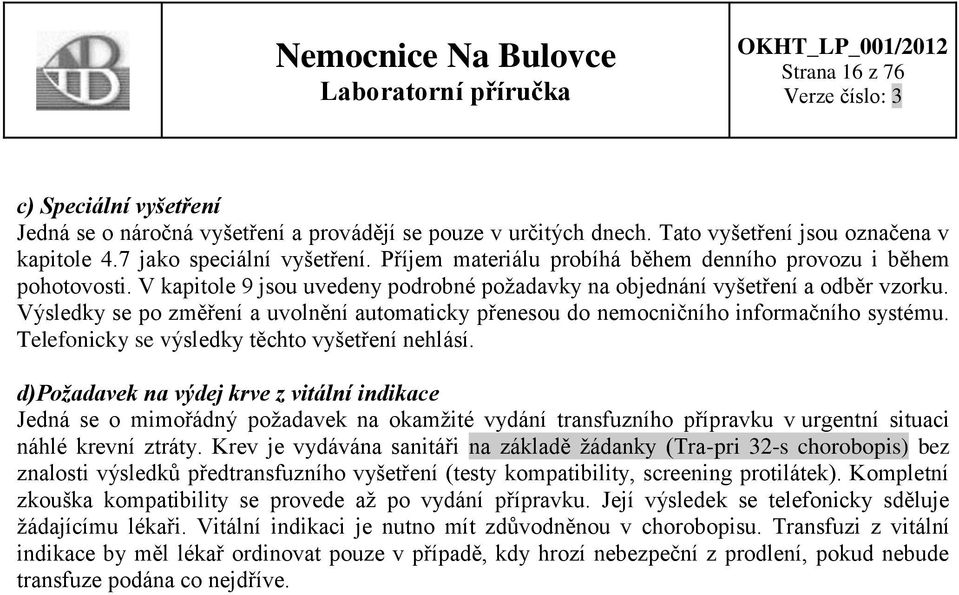 Výsledky se po změření a uvolnění automaticky přenesou do nemocničního informačního systému. Telefonicky se výsledky těchto vyšetření nehlásí.