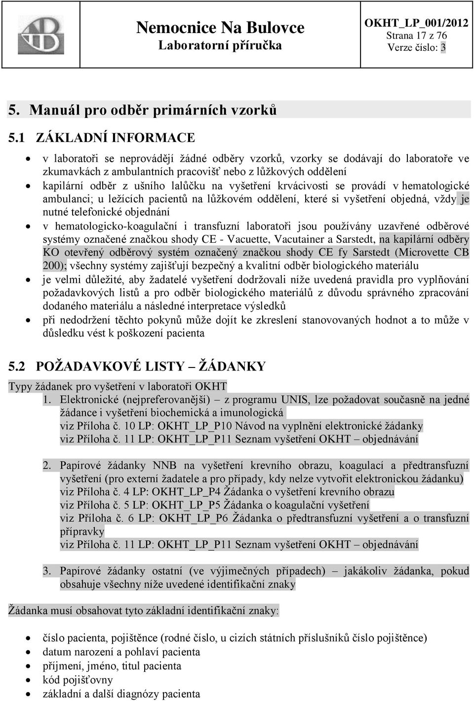 lalůčku na vyšetření krvácivosti se provádí v hematologické ambulanci; u ležících pacientů na lůžkovém oddělení, které si vyšetření objedná, vždy je nutné telefonické objednání v