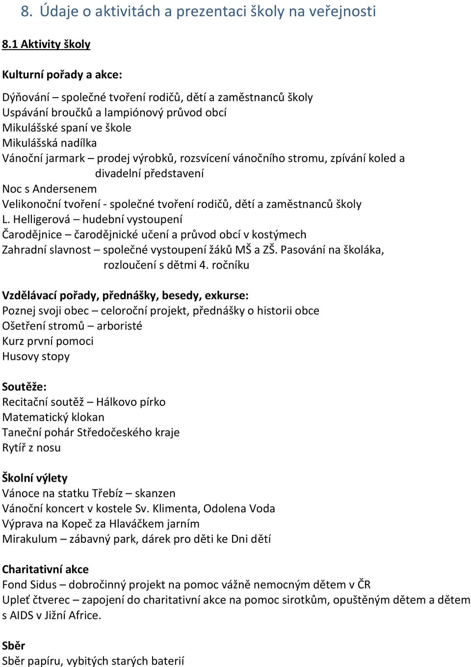 jarmark prodej výrobků, rozsvícení vánočního stromu, zpívání koled a divadelní představení Noc s Andersenem Velikonoční tvoření - společné tvoření rodičů, dětí a zaměstnanců školy L.