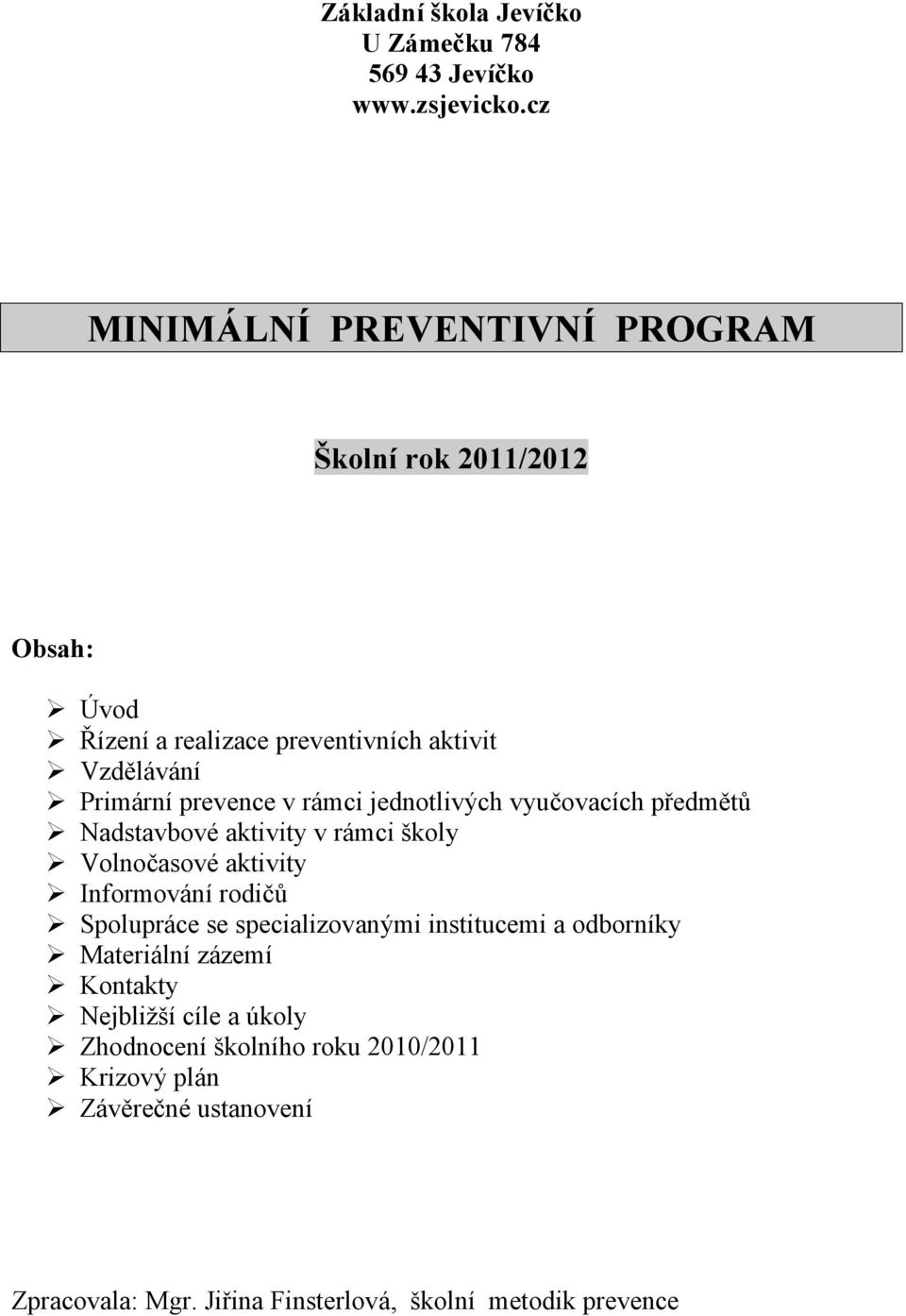 rámci jednotlivých vyučovacích předmětů Nadstavbové aktivity v rámci školy Volnočasové aktivity Informování rodičů Spolupráce se