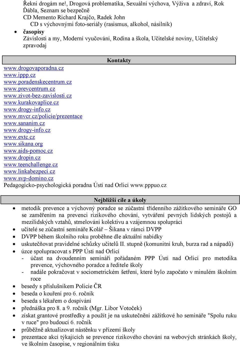 Závislosti a my, Moderní vyučování, Rodina a škola, Učitelské noviny, Učitelský zpravodaj Kontakty www.drogovaporadna.cz www.ippp.cz www.poradenskecentrum.cz www.prevcentrum.cz www.zivot-bez-zavislosti.