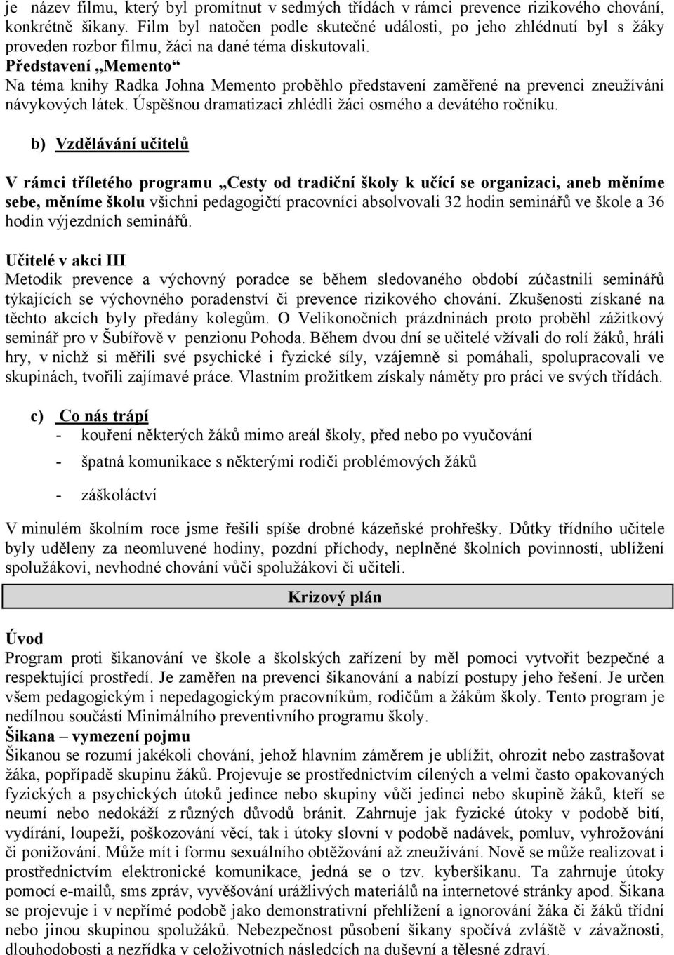 Představení Memento Na téma knihy Radka Johna Memento proběhlo představení zaměřené na prevenci zneužívání návykových látek. Úspěšnou dramatizaci zhlédli žáci osmého a devátého ročníku.