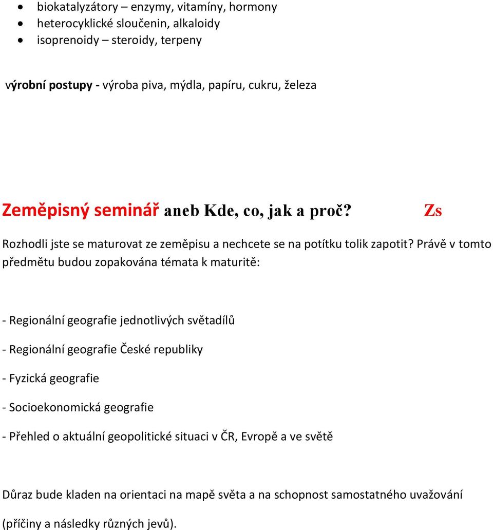 Právě v tomto předmětu budou zopakována témata k maturitě: - Regionální geografie jednotlivých světadílů - Regionální geografie České republiky - Fyzická geografie -