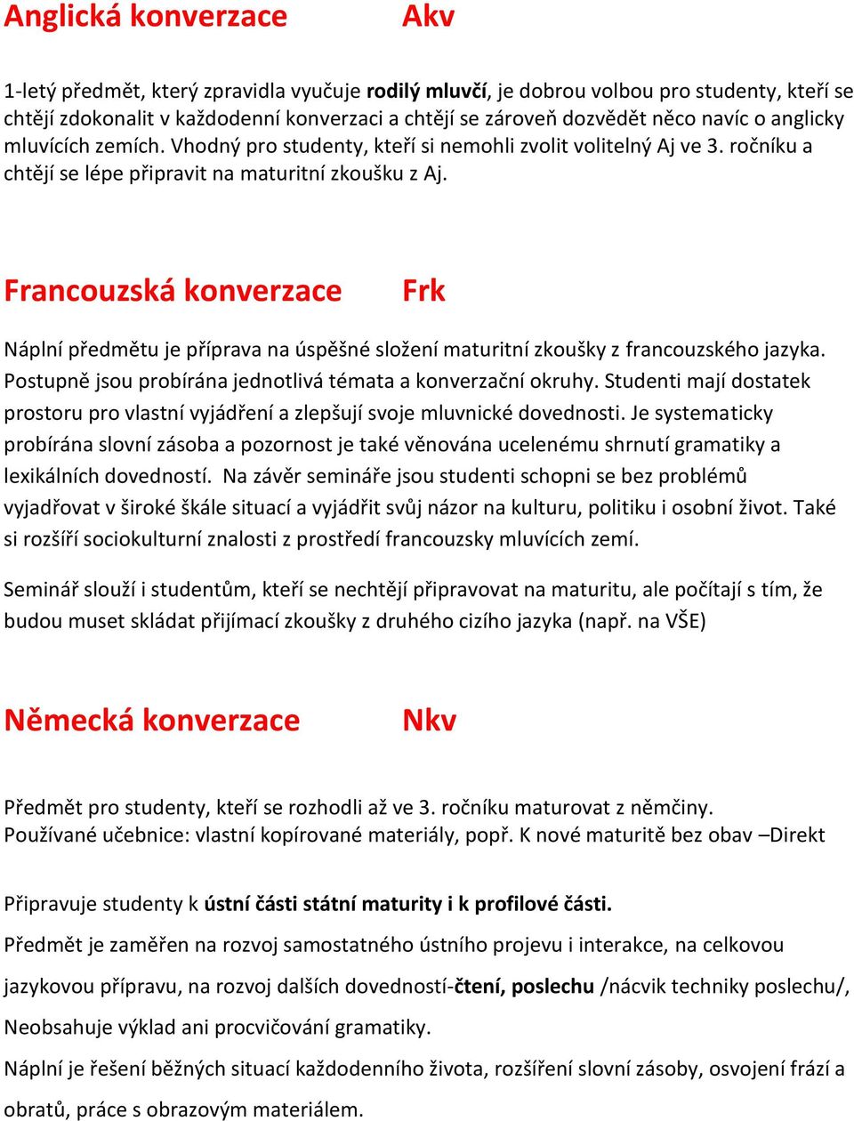 Francouzská konverzace Frk Náplní předmětu je příprava na úspěšné složení maturitní zkoušky z francouzského jazyka. Postupně jsou probírána jednotlivá témata a konverzační okruhy.