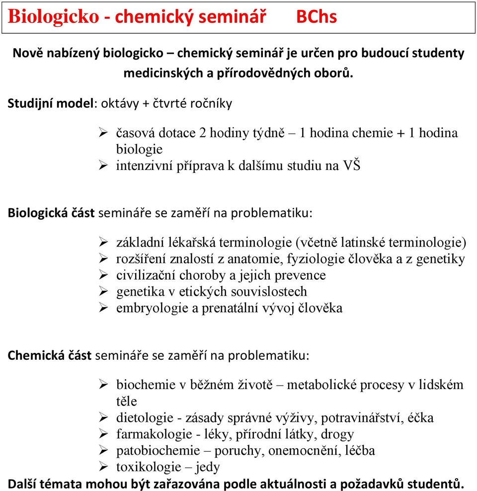 základní lékařská terminologie (včetně latinské terminologie) rozšíření znalostí z anatomie, fyziologie člověka a z genetiky civilizační choroby a jejich prevence genetika v etických souvislostech