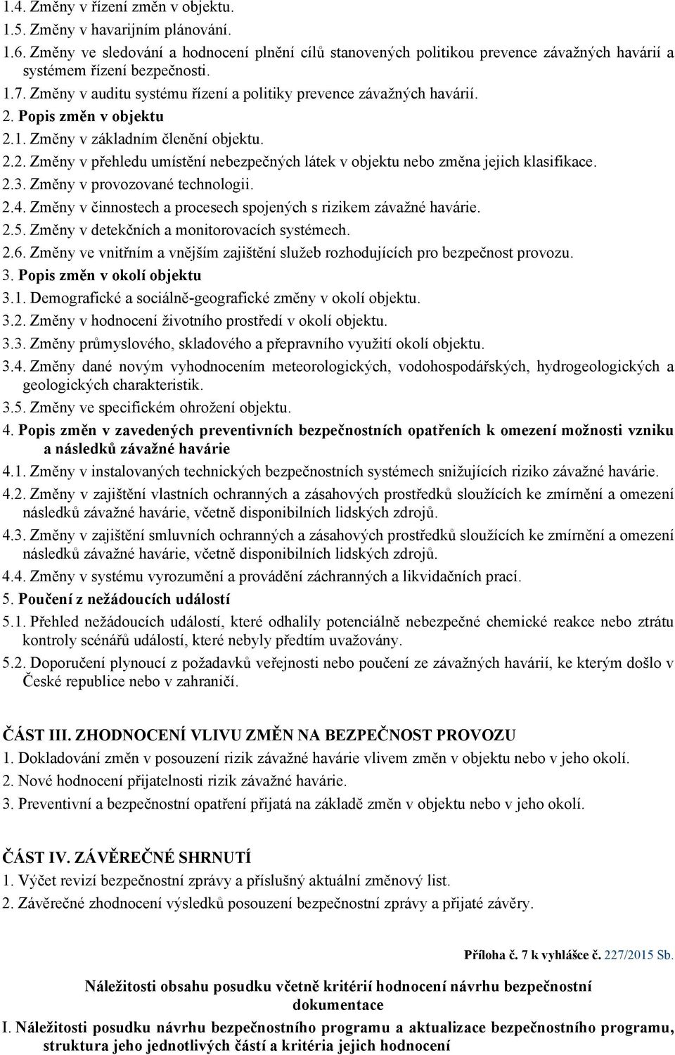 2.3. Změny v provozované technologii. 2.4. Změny v činnostech a procesech spojených s rizikem závažné havárie. 2.5. Změny v detekčních a monitorovacích systémech. 2.6.