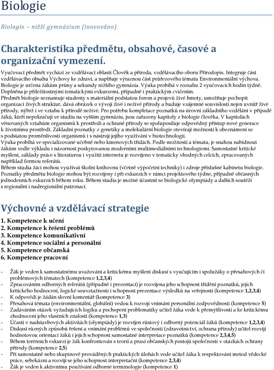 Integruje část vzdělávacího obsahu Výchovy ke zdraví, a naplňuje výraznou část průřezového tématu Environmentální výchova. Biologie je určena ţákům primy a sekundy niţšího gymnázia.