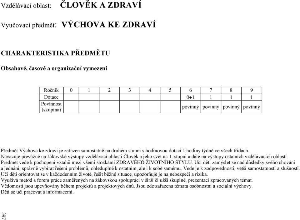 Navazuje převážně na žákovské výstupy vzdělávací oblasti Člověk a jeho svět na 1. stupni a dále na výstupy ostatních vzdělávacích oblastí.