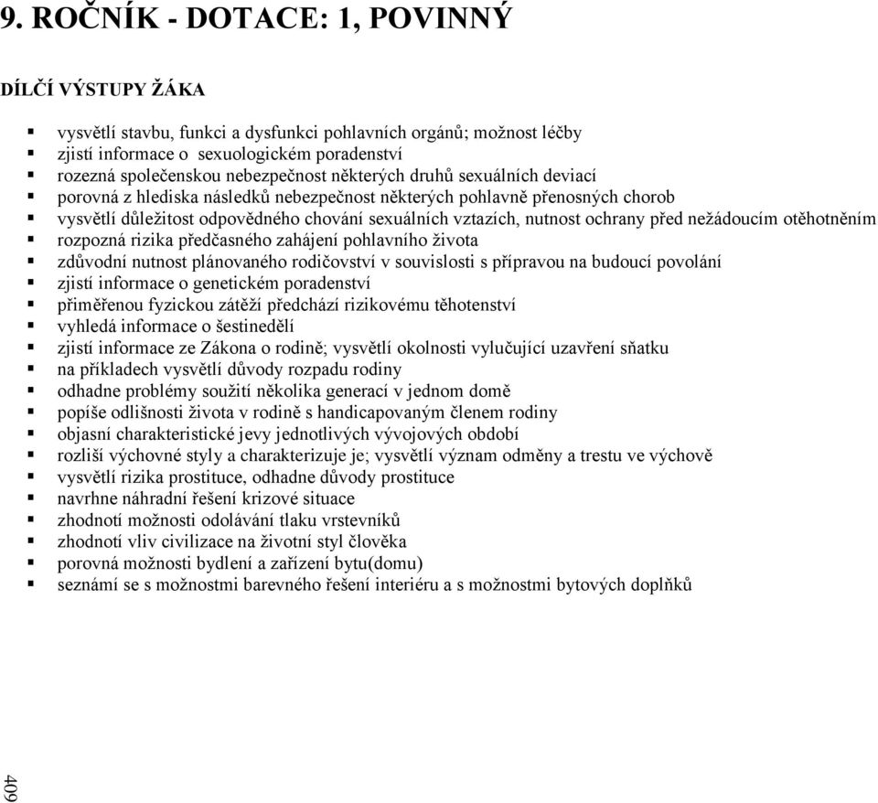 některých druhů sexuálních deviací porovná z hlediska následků nebezpečnost některých pohlavně přenosných chorob vysvětlí důležitost odpovědného chování sexuálních vztazích, nutnost ochrany před