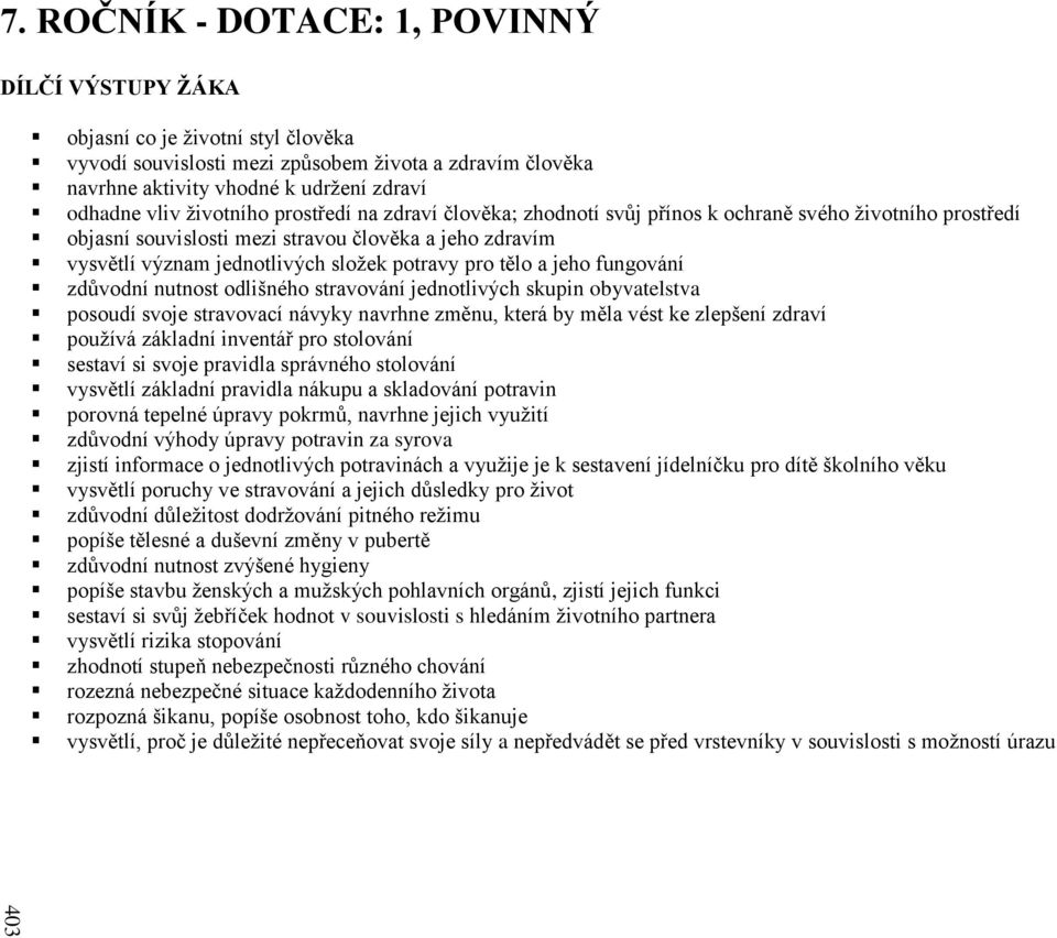 životního prostředí na zdraví člověka; zhodnotí svůj přínos k ochraně svého životního prostředí objasní souvislosti mezi stravou člověka a jeho zdravím vysvětlí význam jednotlivých složek potravy pro