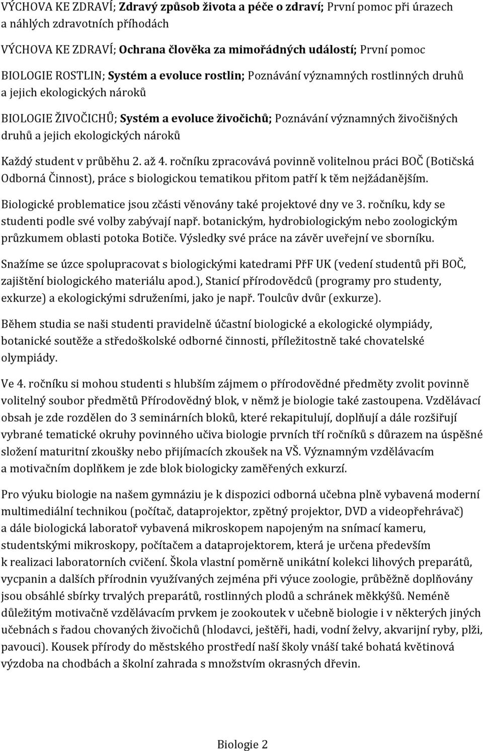 ekologických nároků Každý student v průběhu 2. až 4. ročníku zpracovává povinně volitelnou práci BOČ (Botičská Odborná Činnost), práce s biologickou tematikou přitom patří k těm nejžádanějším.
