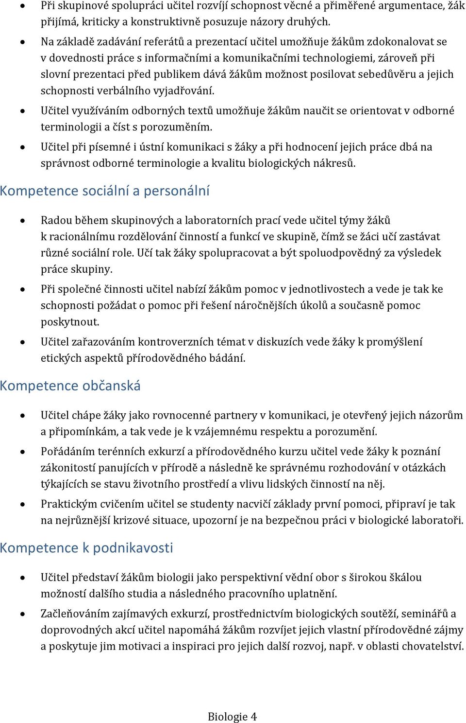možnost posilovat sebedůvěru a jejich schopnosti verbálního vyjadřování. Učitel využíváním odborných textů umožňuje žákům naučit se orientovat v odborné terminologii a číst s porozuměním.