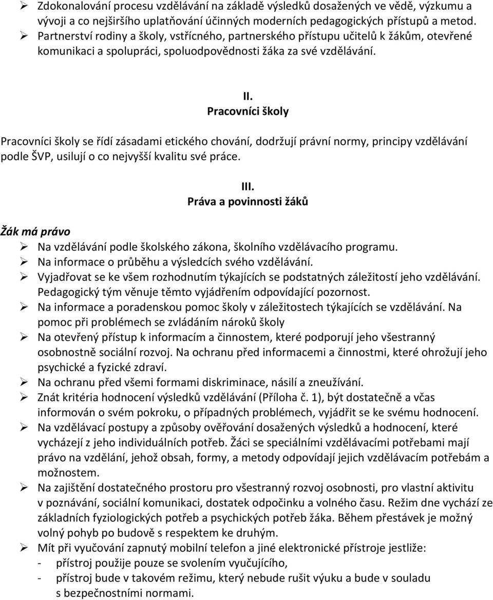 Pracovníci školy Pracovníci školy se řídí zásadami etického chování, dodržují právní normy, principy vzdělávání podle ŠVP, usilují o co nejvyšší kvalitu své práce. III.