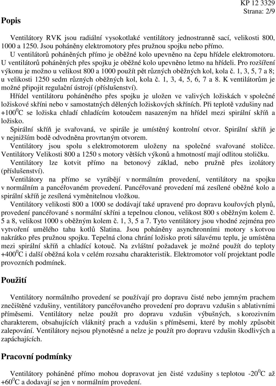 Pro rozšíření výkonu je možno u velikost 800 a 1000 použít pět různých oběžných kol, kola č. 1, 3, 5, 7 a 8; u velikosti 1250 sedm různých oběžných kol, kola č. 1, 3, 4, 5, 6, 7 a 8.