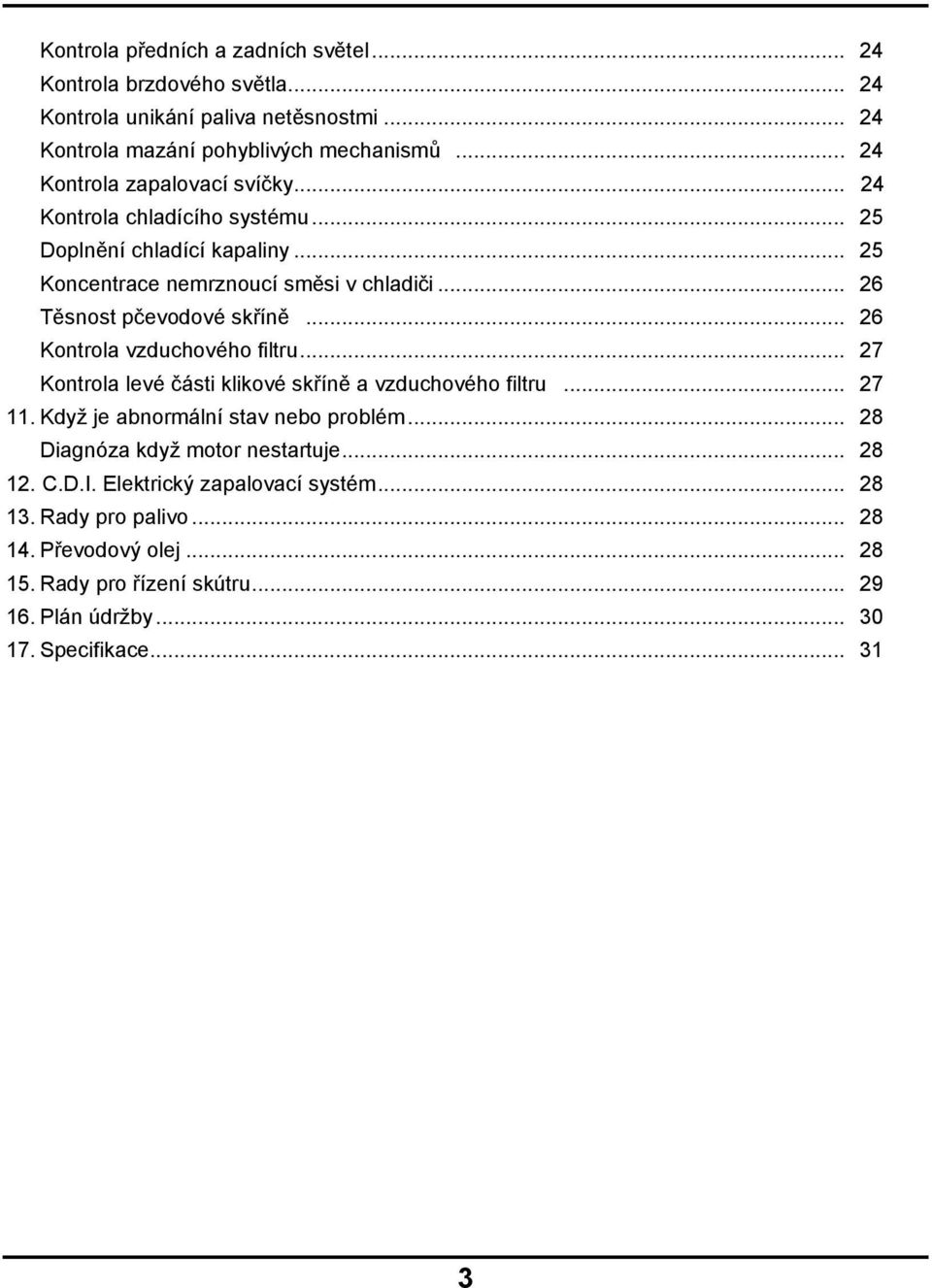 .. 26 Těsnost pčevodové skříně... 26 Kontrola vzduchového filtru... 27 Kontrola levé části klikové skříně a vzduchového filtru... 27 11.