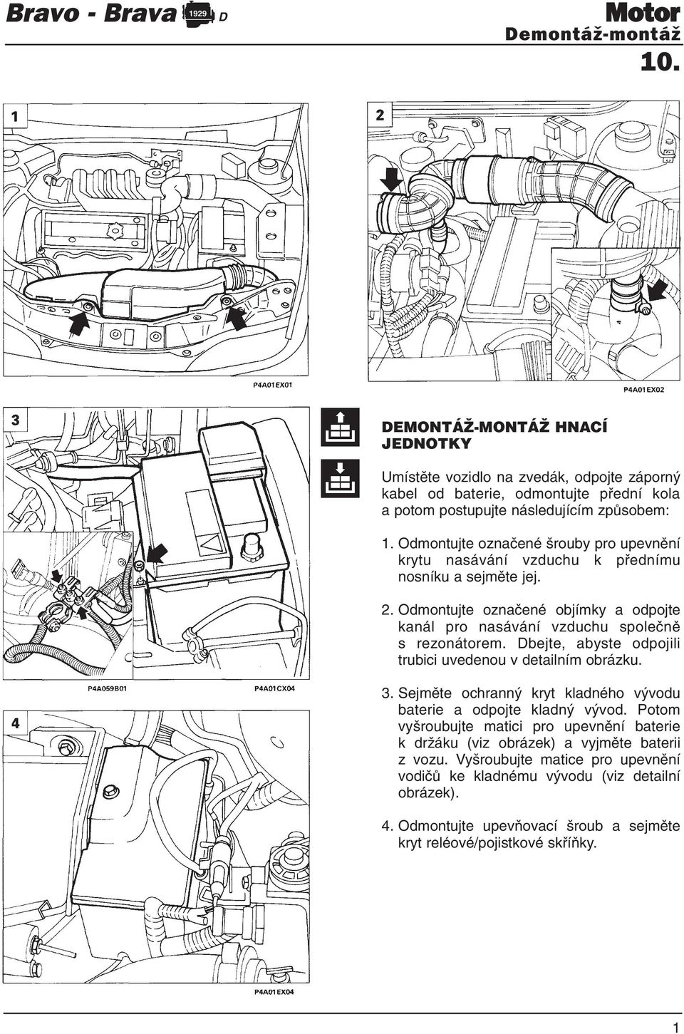 bejte, abyste odpojili trubici uvedenou v detailním obrázku. 3. Sejměte ochranný kryt kladného vývodu baterie a odpojte kladný vývod.