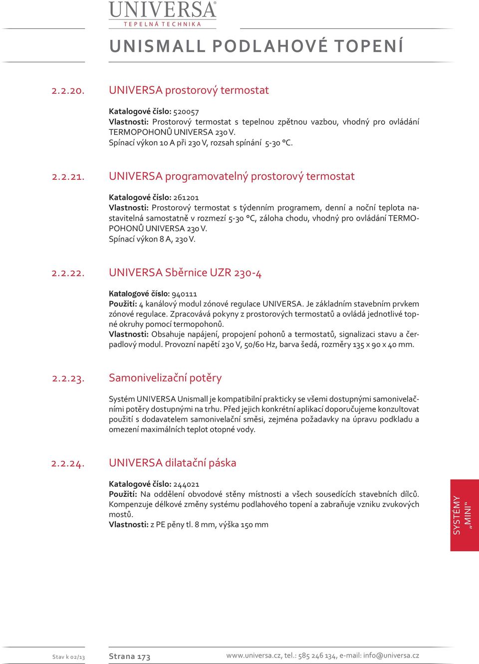 UNIVERSA programovatelný prostorový termostat Katalogové číslo: 261201 Vlastnosti: Prostorový termostat s týdenním programem, denní a noční teplota nastavitelná samostatně v rozmezí 5-30 C, záloha
