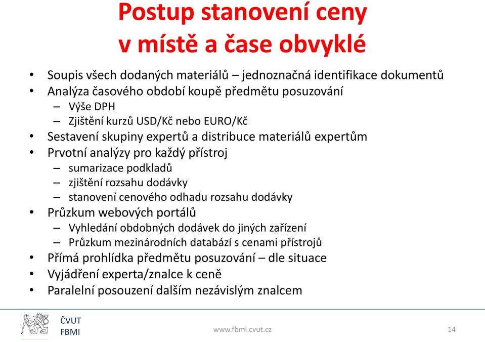 zjištění rozsahu dodávky stanovení cenového odhadu rozsahu dodávky Průzkum webových portálů Vyhledání obdobných dodávek do jiných zařízení Průzkum mezinárodních
