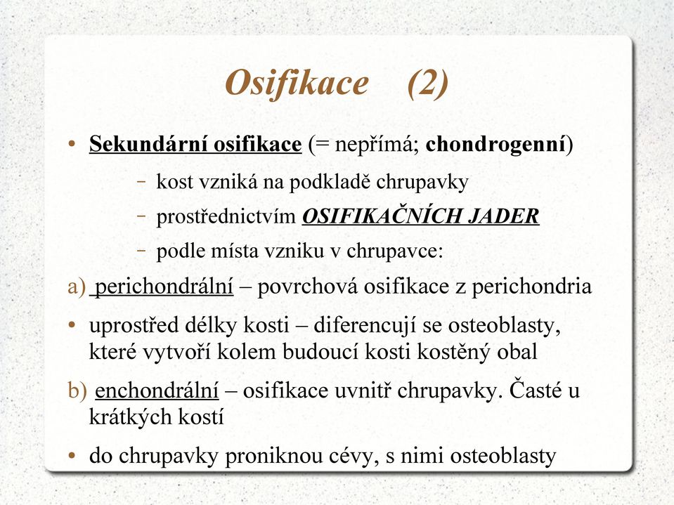 perichondria uprostřed délky kosti diferencují se osteoblasty, které vytvoří kolem budoucí kosti kostěný