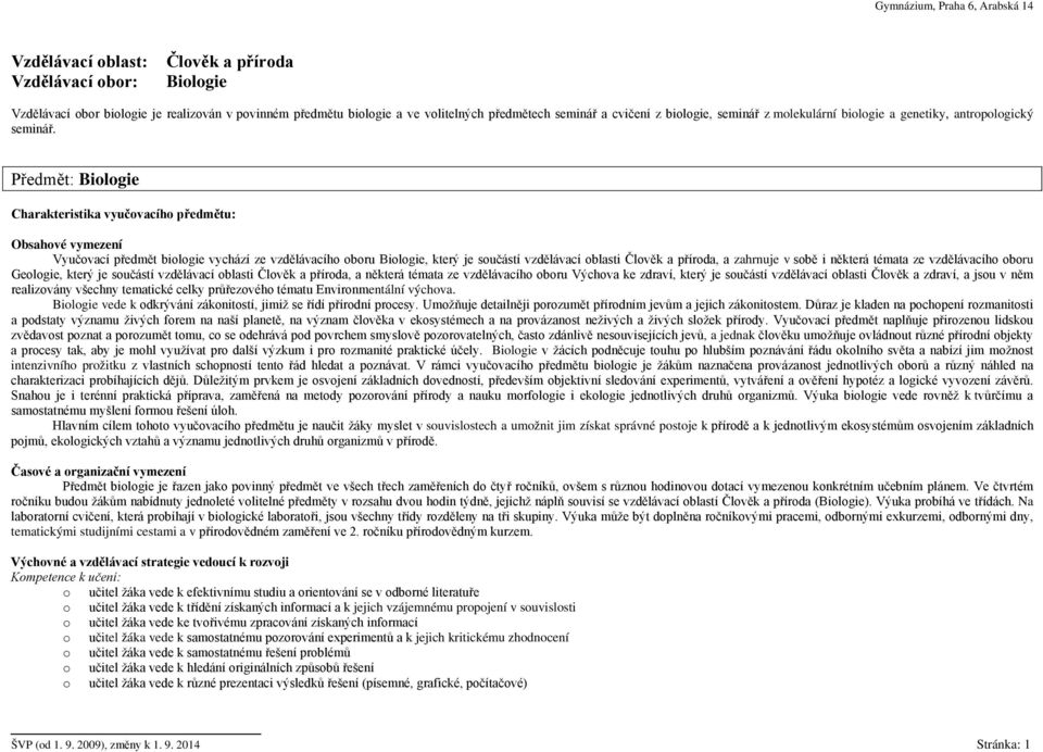 Předmět: Biologie Charakteristika vyučovacího předmětu: Obsahové vymezení Vyučovací předmět biologie vychází ze vzdělávacího oboru Biologie, který je součástí vzdělávací oblasti Člověk a příroda, a