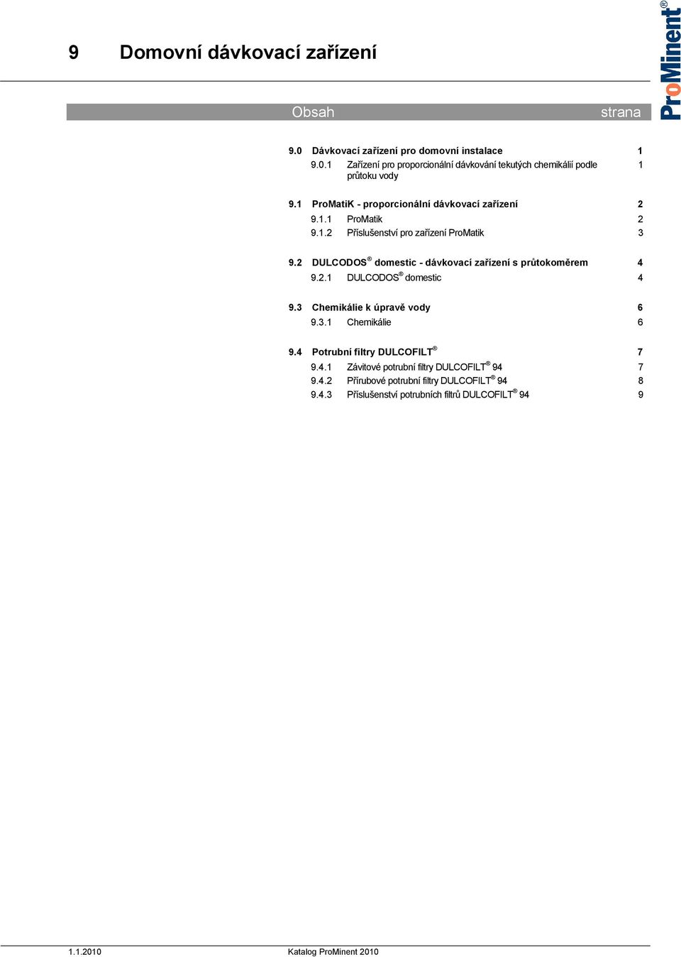 2 DULCODOS domestic - dávkovací zařízení s průtokoměrem 4 9.2.1 DULCODOS domestic 4 9.3 Chemikálie k úpravě vody 6 9.3.1 Chemikálie 6 9.