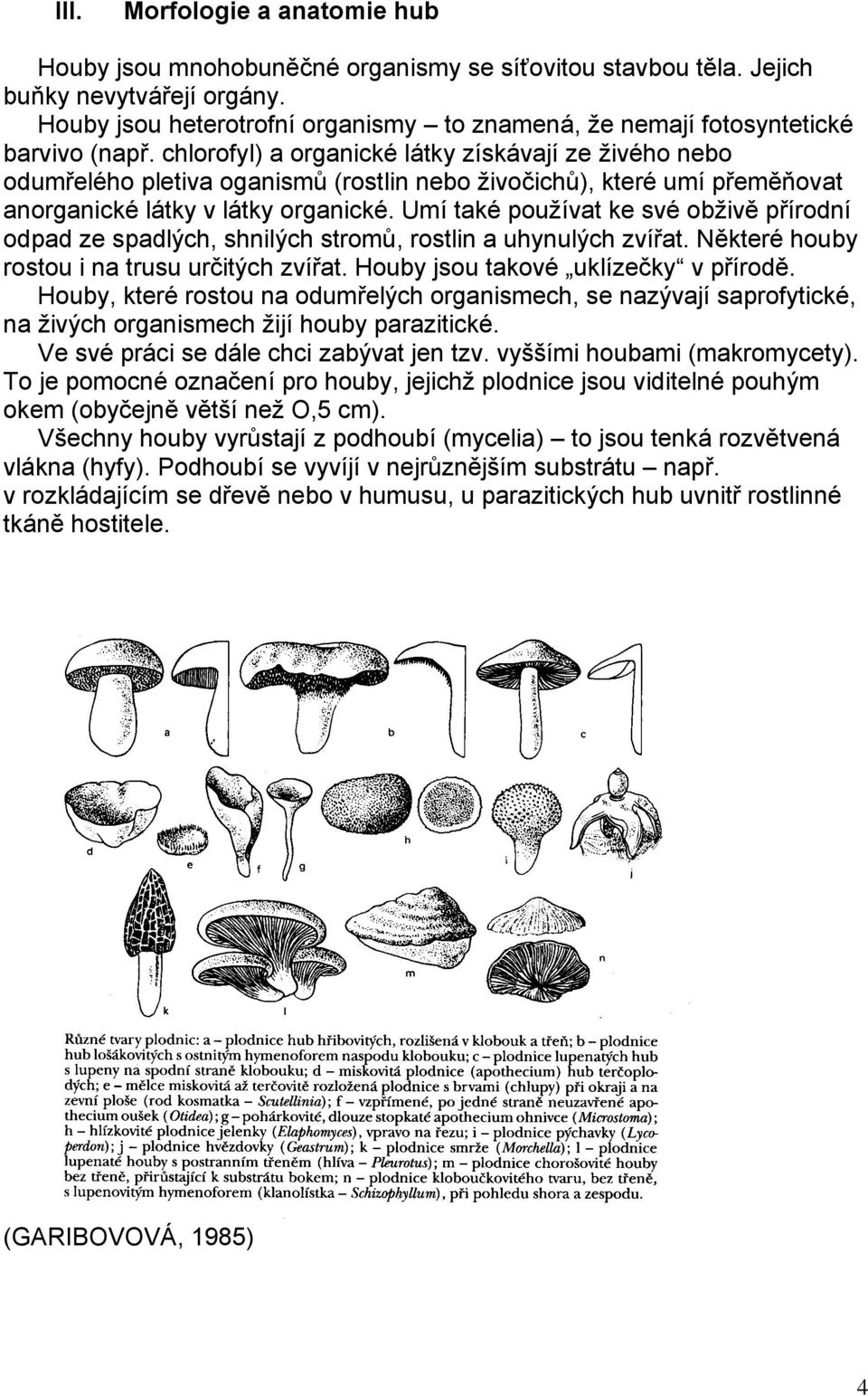 chlorofyl) a organické látky získávají ze živého nebo odumřelého pletiva oganismů (rostlin nebo živočichů), které umí přeměňovat anorganické látky v látky organické.