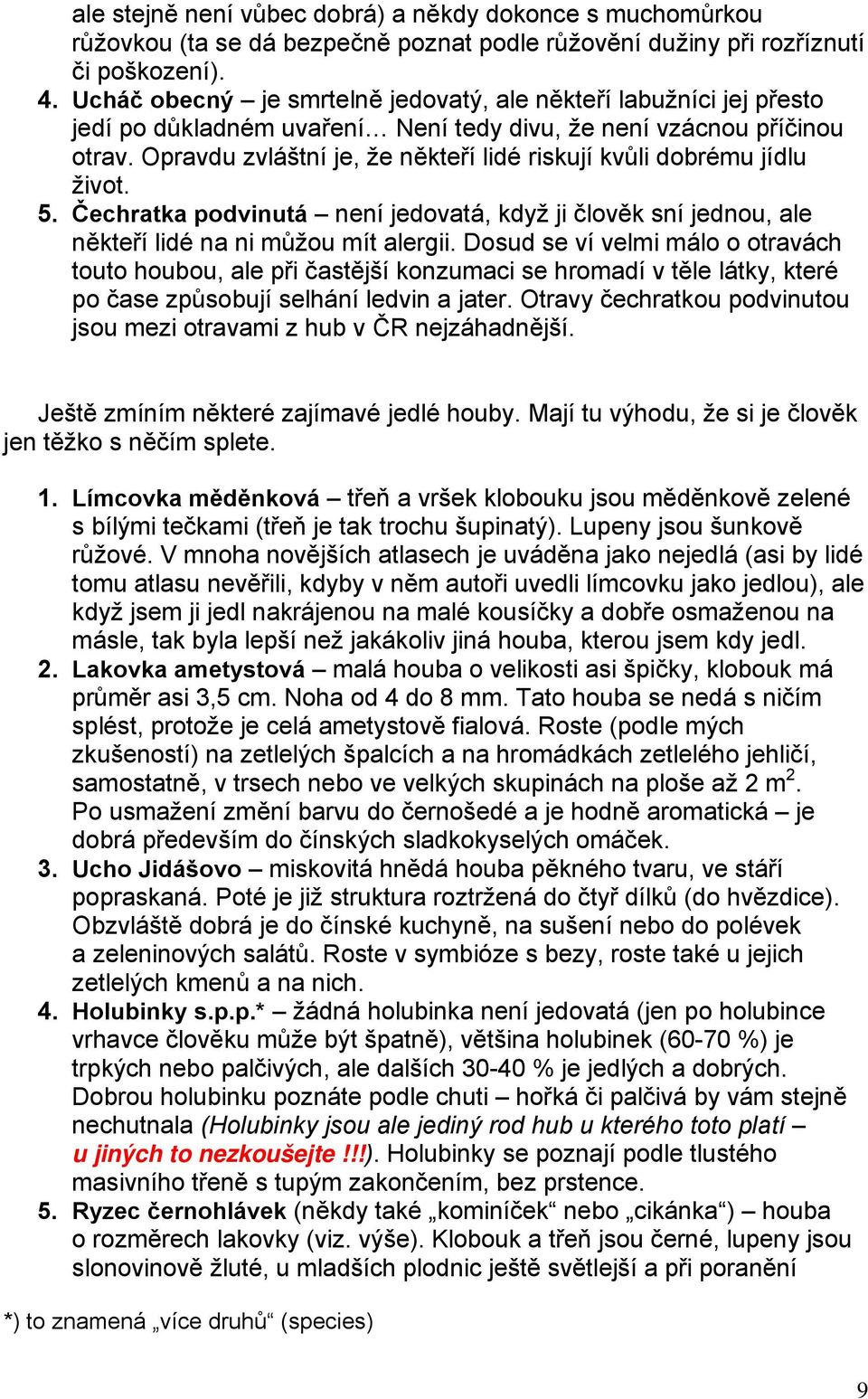 Opravdu zvláštní je, že někteří lidé riskují kvůli dobrému jídlu život. 5. Čechratka podvinutá není jedovatá, když ji člověk sní jednou, ale někteří lidé na ni můžou mít alergii.