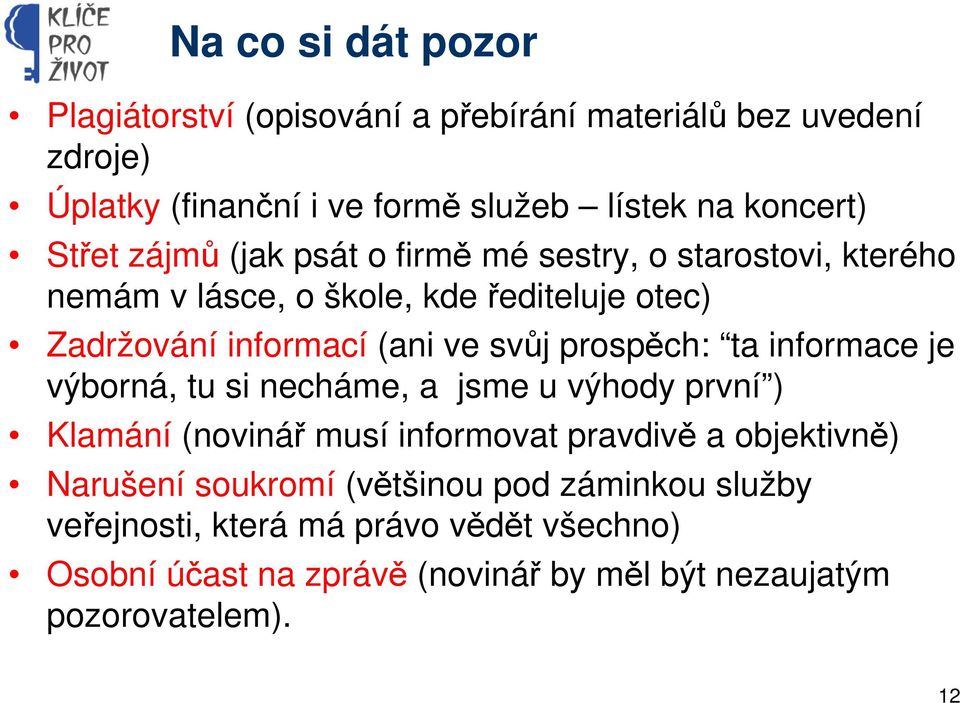 prospěch: ta informace je výborná, tu si necháme, a jsme u výhody první ) Klamání (novinář musí informovat pravdivě a objektivně) Narušení