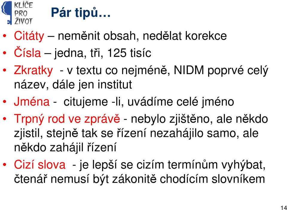 ve zprávě - nebylo zjištěno, ale někdo zjistil, stejně tak se řízení nezahájilo samo, ale někdo