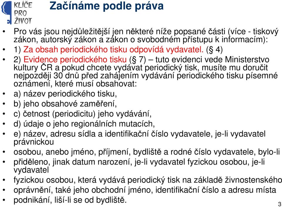 ( 4) 2) Evidence periodického tisku ( 7) tuto evidenci vede Ministerstvo kultury ČR a pokud chcete vydávat periodický tisk, musíte mu doručit nejpozději 30 dnů před zahájením vydávání periodického