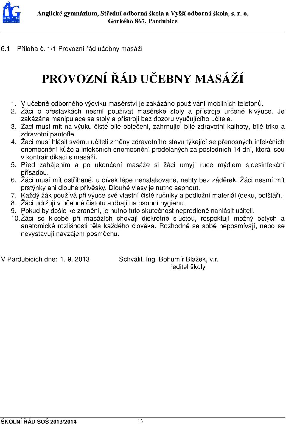 Žáci musí mít na výuku čisté bílé oblečení, zahrnující bílé zdravotní kalhoty, bílé triko a zdravotní pantofle. 4.