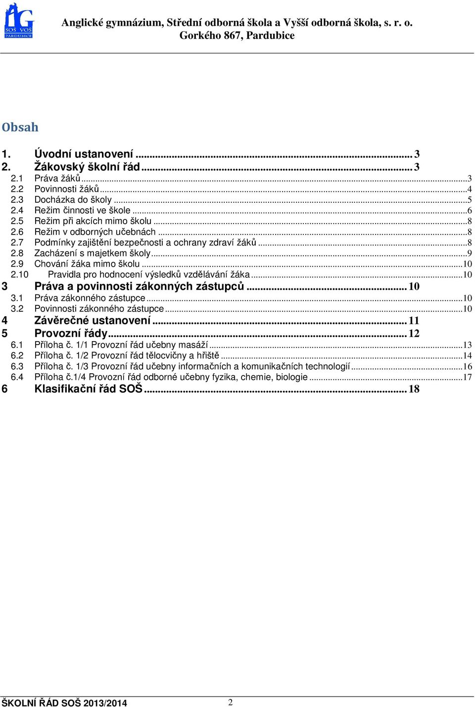 10 Pravidla pro hodnocení výsledků vzdělávání žáka... 10 3 Práva a povinnosti zákonných zástupců... 10 3.1 Práva zákonného zástupce... 10 3.2 Povinnosti zákonného zástupce... 10 4 Závěrečné ustanovení.