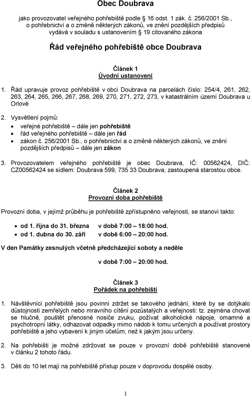 Řád upravuje provoz pohřebiště v obci Doubrava na parcelách číslo: 254/4, 261, 262, 263, 264, 265, 266, 267, 268, 269, 270, 271, 272, 273, v katastrálním území Doubrava u Orlové 2.