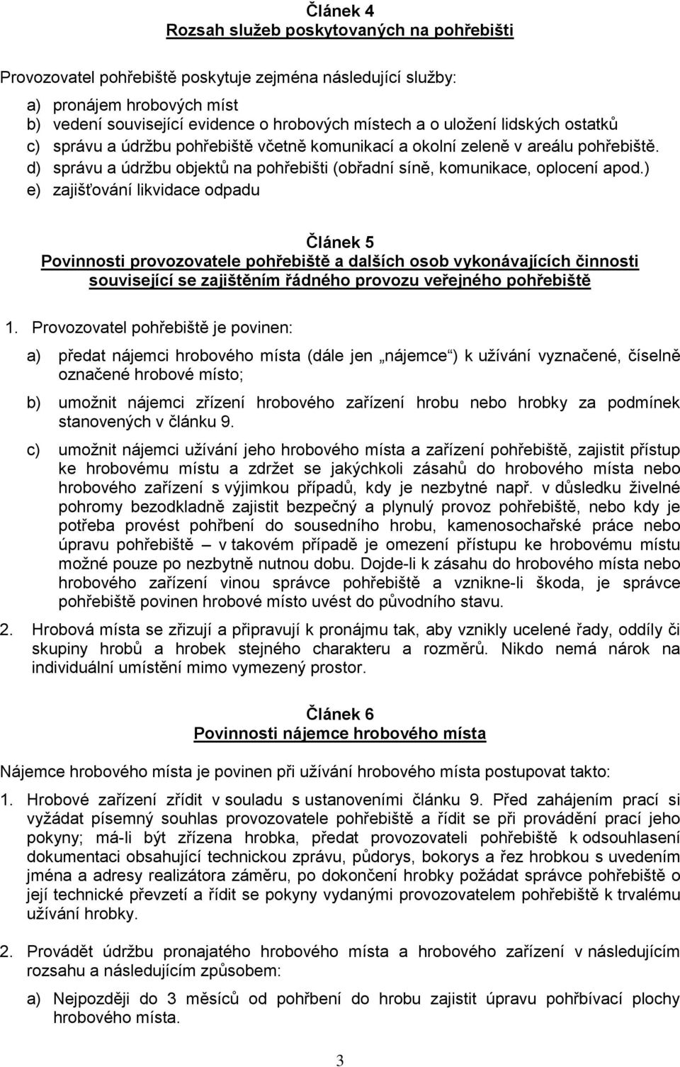 ) e) zajišťování likvidace odpadu Článek 5 Povinnosti provozovatele pohřebiště a dalších osob vykonávajících činnosti související se zajištěním řádného provozu veřejného pohřebiště 1.