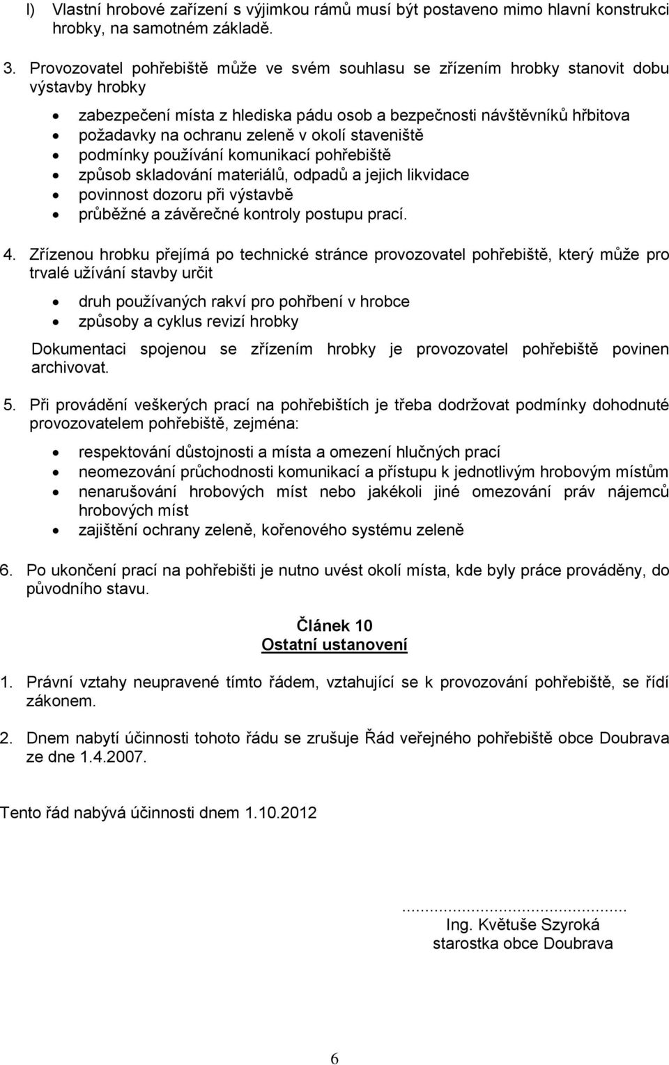 okolí staveniště podmínky používání komunikací pohřebiště způsob skladování materiálů, odpadů a jejich likvidace povinnost dozoru při výstavbě průběžné a závěrečné kontroly postupu prací. 4.