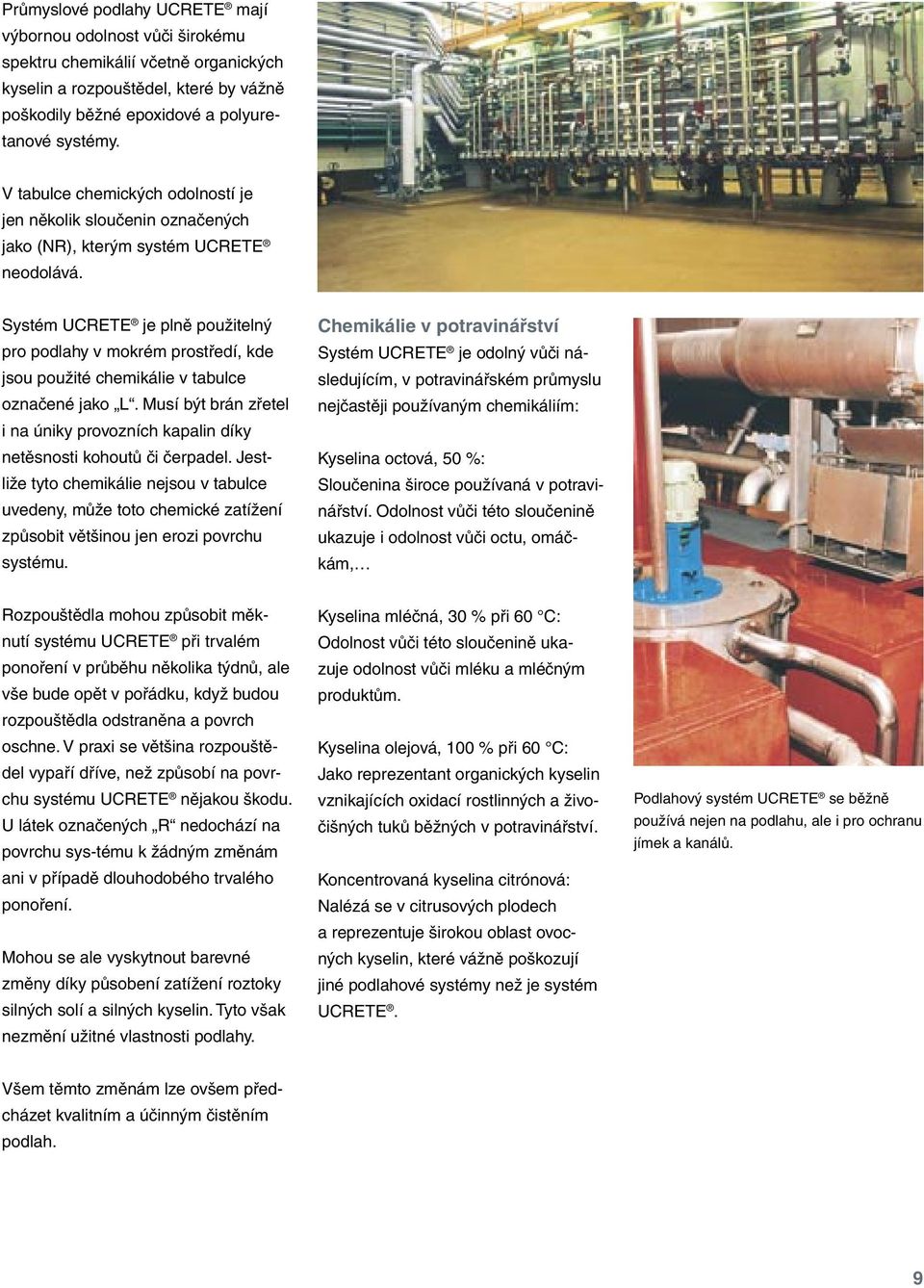 Systém UCRETE je plně použitelný pro podlahy v mokrém prostředí, kde jsou použité chemikálie v tabulce označené jako L.