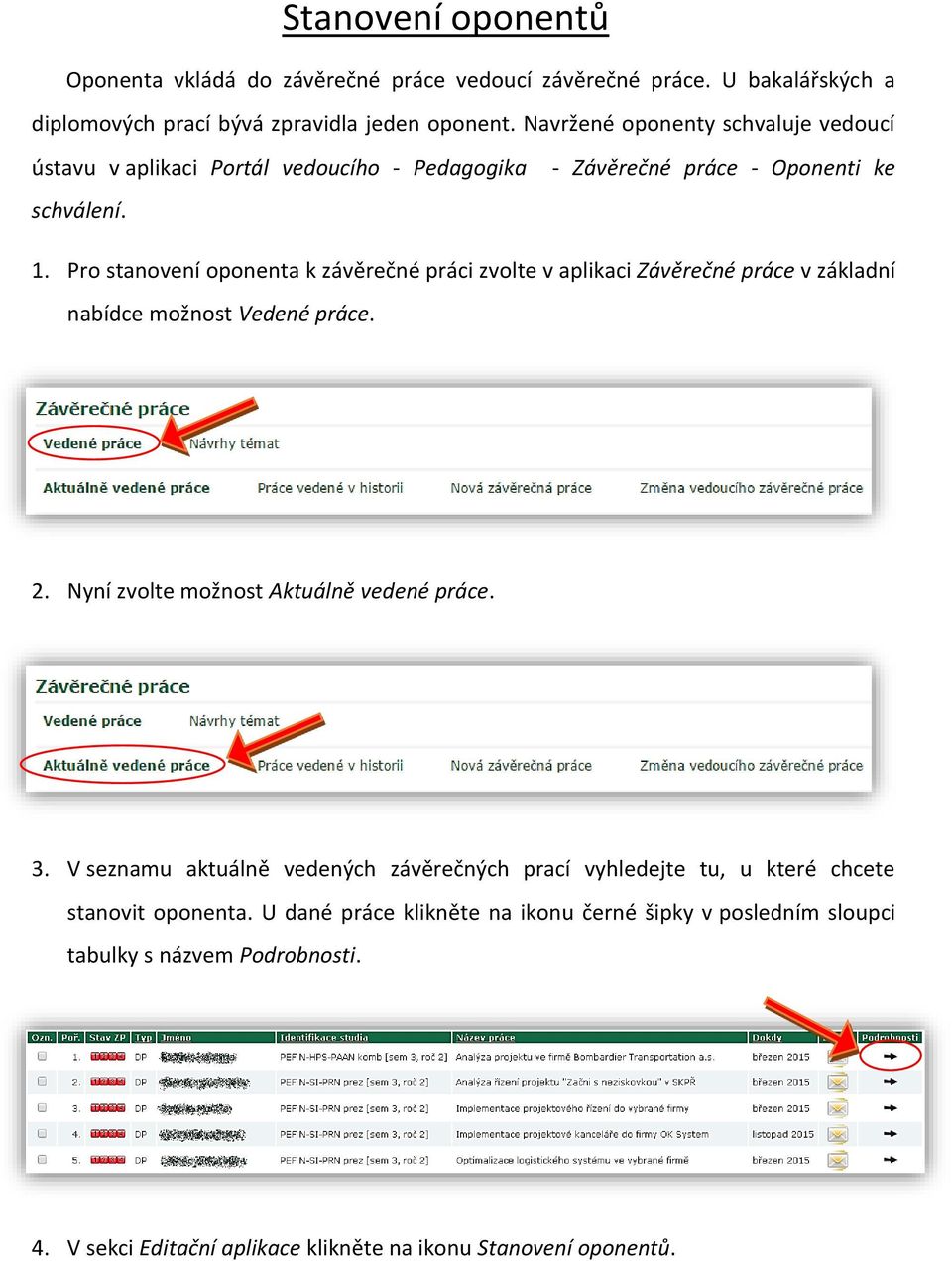 Pro stanovení oponenta k závěrečné práci zvolte v aplikaci Závěrečné práce v základní nabídce možnost Vedené práce. 2. Nyní zvolte možnost Aktuálně vedené práce. 3.