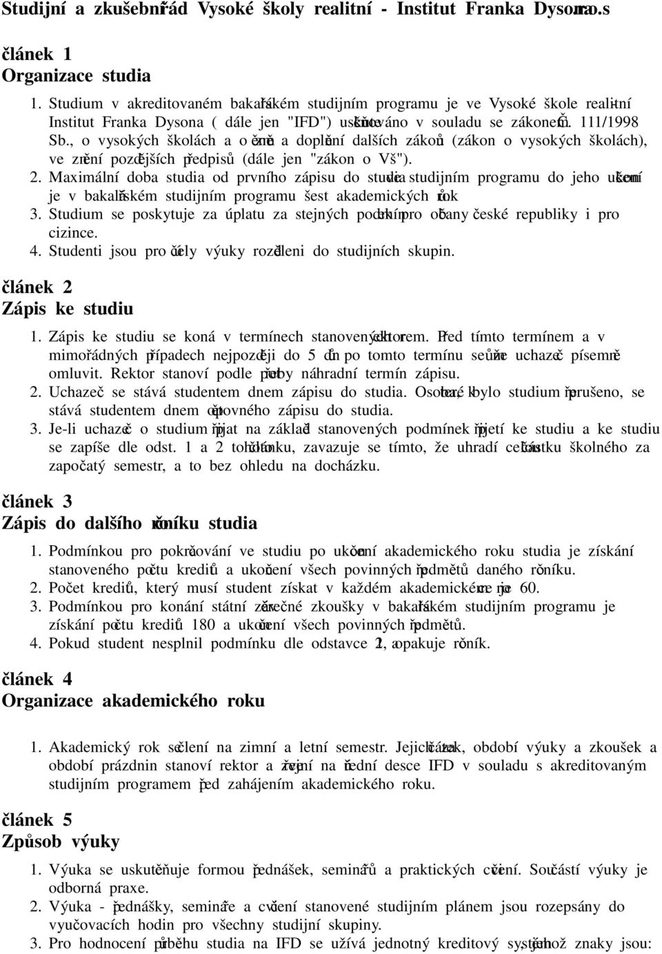 , o vysokých školách a o změně a doplnění dalších zákonů (zákon o vysokých školách), ve znění pozdějších předpisů (dále jen "zákon o Vš"). 2.