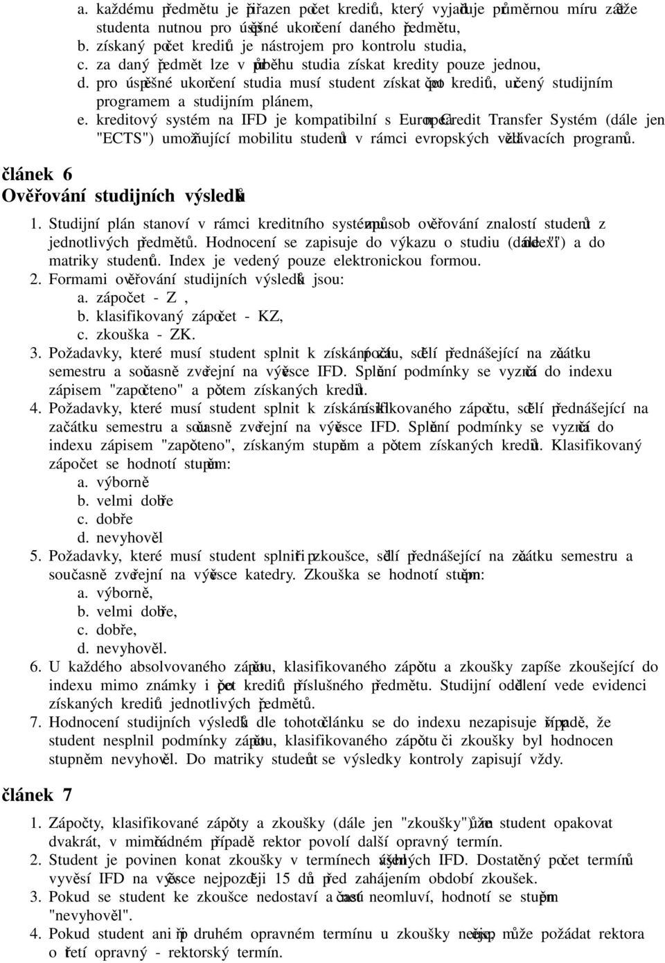 kreditový systém na IFD je kompatibilní s European Credit Transfer Systém (dále jen "ECTS") umožňující mobilitu studentů v rámci evropských vzdělávacích programů.