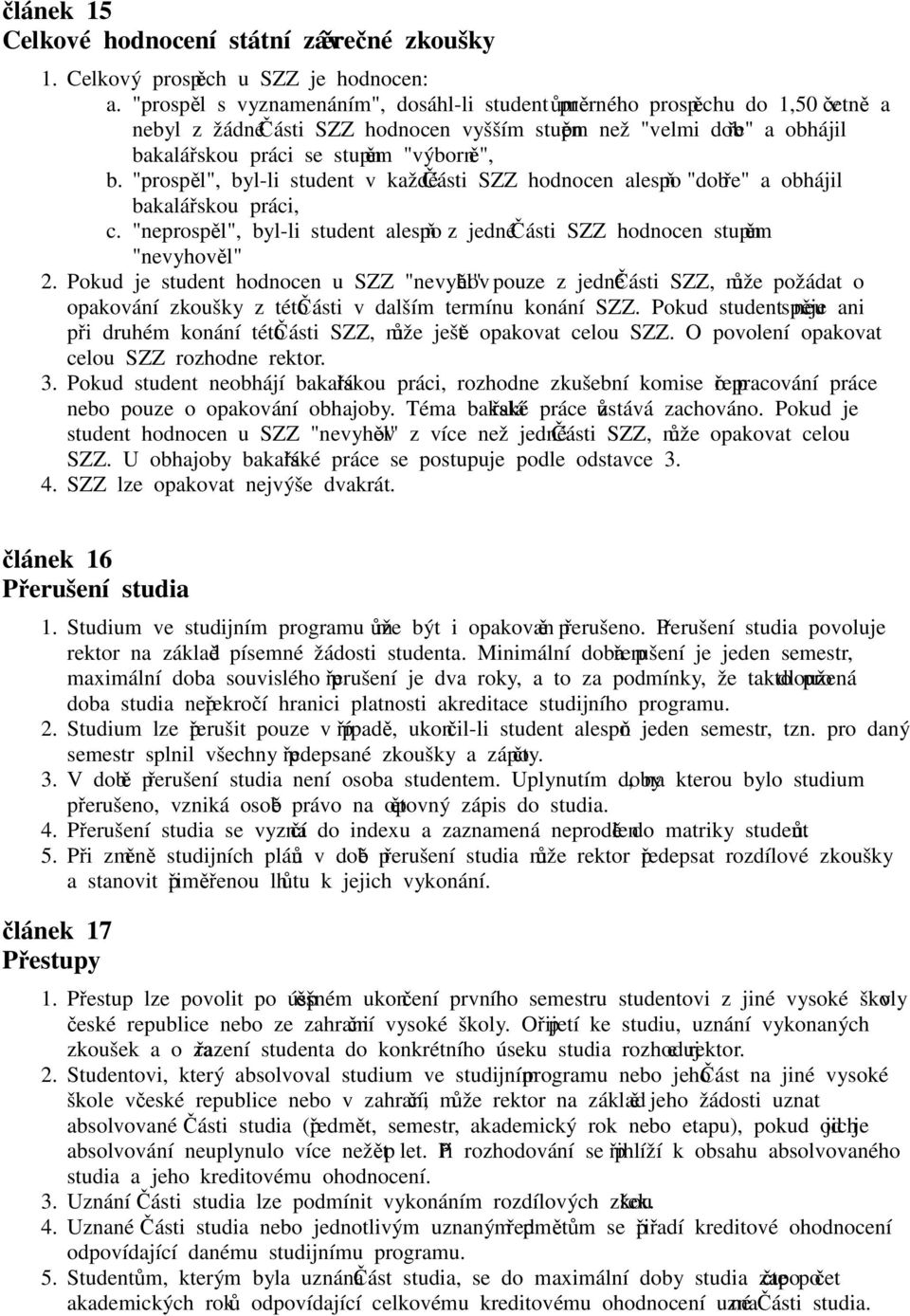 "prospěl", byl-li student v každé Části SZZ hodnocen alespoň "dobře" a obhájil bakalářskou práci, c. "neprospěl", byl-li student alespoň z jedné Části SZZ hodnocen stupněm "nevyhověl" 2.