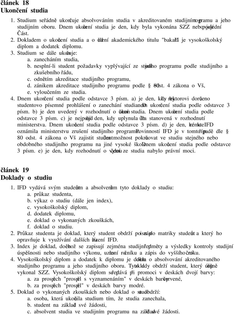 Studium se dále ukončuje: a. zanecháním studia, b. nesplní-li student požadavky vyplývající ze studijního programu podle studijního a zkušebního řádu, c. odnětím akreditace studijního programu, d.