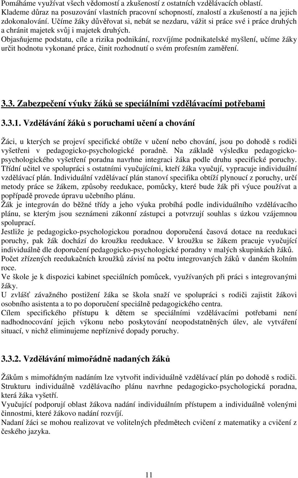 Objasňujeme podstatu, cíle a rizika podnikání, rozvíjíme podnikatelské myšlení, učíme žáky určit hodnotu vykonané práce, činit rozhodnutí o svém profesním zaměření. 3.